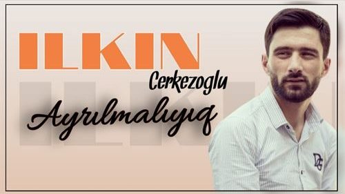 دانلود آهنگ جدید ایلکین چرکز اوغلو به نام آیریلمالییق 